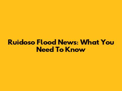 Ruidoso Flood News: What You Need To Know