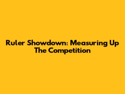 Ruler Showdown: Measuring Up The Competition