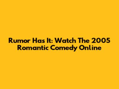 Rumor Has It: Watch The 2005 Romantic Comedy Online