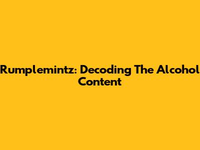 Rumplemintz: Decoding The Alcohol Content