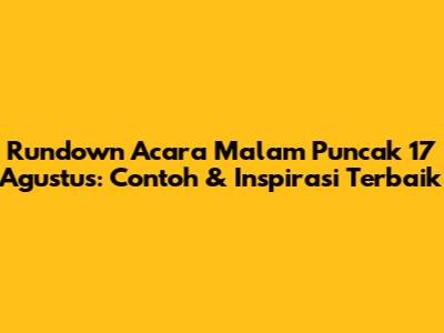Rundown Acara Malam Puncak 17 Agustus: Contoh & Inspirasi Terbaik