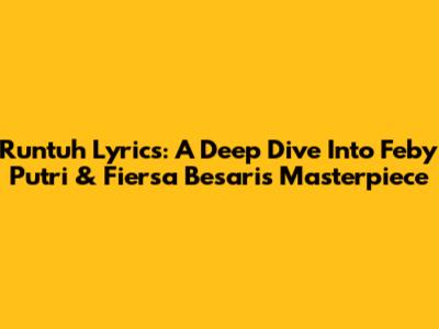 Runtuh Lyrics: A Deep Dive Into Feby Putri & Fiersa Besari's Masterpiece