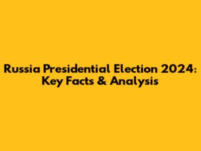 Russia Presidential Election 2024: Key Facts & Analysis
