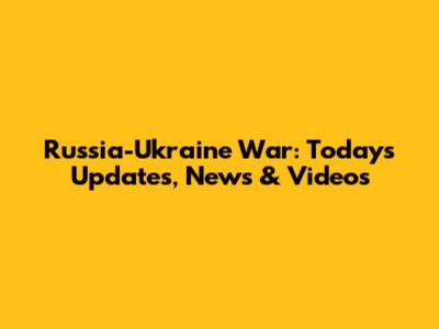 Russia-Ukraine War: Today's Updates, News & Videos