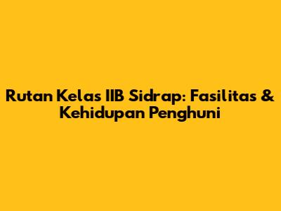 Rutan Kelas IIB Sidrap: Fasilitas & Kehidupan Penghuni
