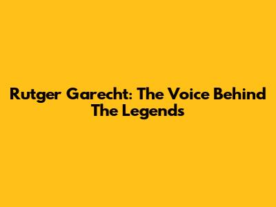 Rutger Garecht: The Voice Behind The Legends