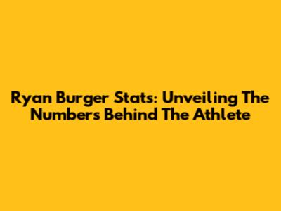 Ryan Burger Stats: Unveiling The Numbers Behind The Athlete