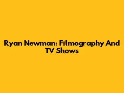 Ryan Newman: Filmography And TV Shows