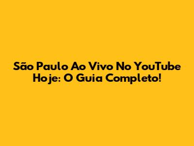 São Paulo Ao Vivo No YouTube Hoje: O Guia Completo!