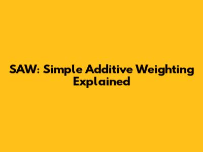SAW: Simple Additive Weighting Explained
