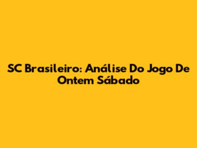 SC Brasileiro: Análise Do Jogo De Ontem Sábado