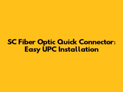 SC Fiber Optic Quick Connector: Easy UPC Installation