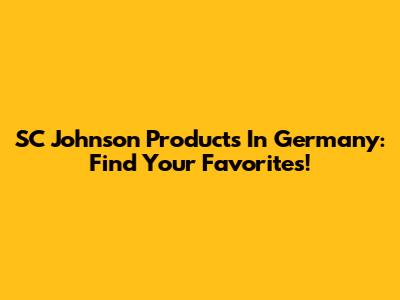 SC Johnson Products In Germany: Find Your Favorites!