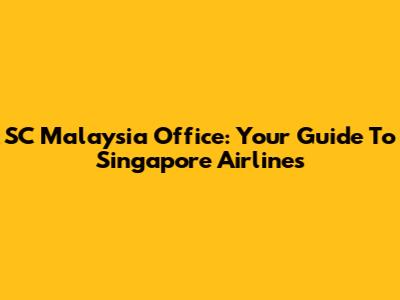 SC Malaysia Office: Your Guide To Singapore Airlines