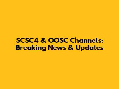 SCSC4 & OOSC Channels: Breaking News & Updates