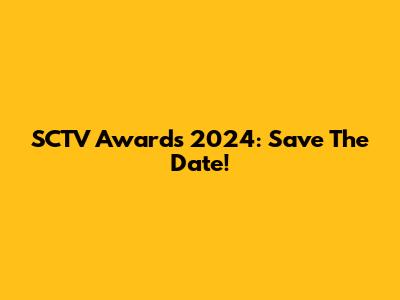 SCTV Awards 2024: Save The Date!