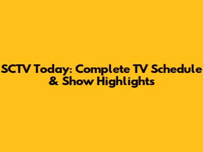 SCTV Today: Complete TV Schedule & Show Highlights