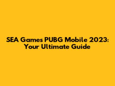 SEA Games PUBG Mobile 2023: Your Ultimate Guide