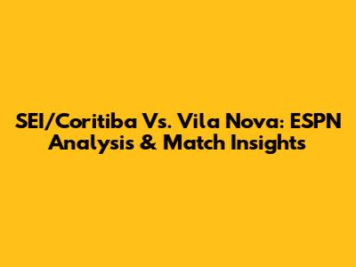 SEI/Coritiba Vs. Vila Nova: ESPN Analysis & Match Insights