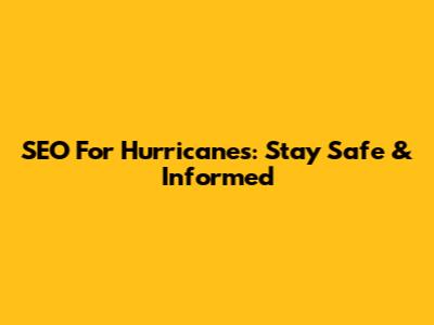 SEO For Hurricanes: Stay Safe & Informed