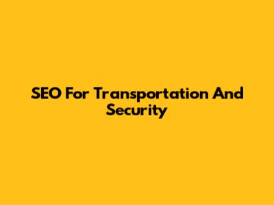 SEO For Transportation And Security