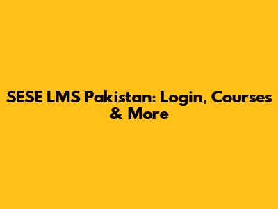 SESE LMS Pakistan: Login, Courses & More