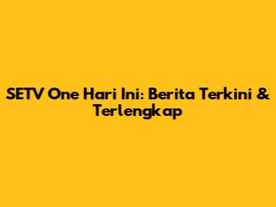 SETV One Hari Ini: Berita Terkini & Terlengkap
