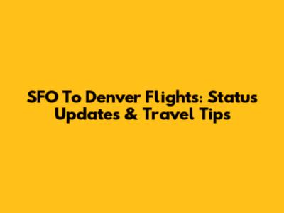 SFO To Denver Flights: Status Updates & Travel Tips