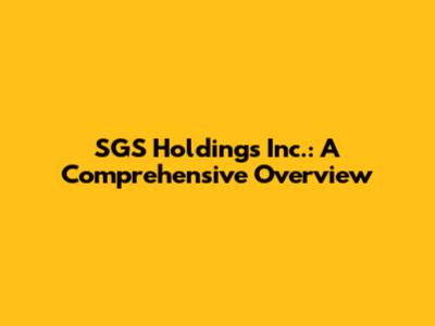 SGS Holdings Inc.: A Comprehensive Overview