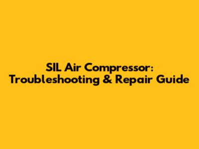 SIL Air Compressor: Troubleshooting & Repair Guide