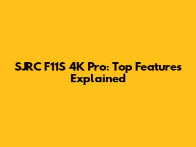 SJRC F11S 4K Pro: Top Features Explained