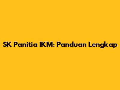 SK Panitia IKM: Panduan Lengkap