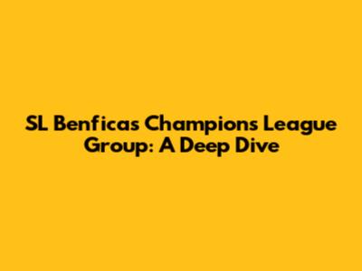 SL Benfica's Champions League Group: A Deep Dive