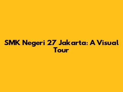 SMK Negeri 27 Jakarta: A Visual Tour