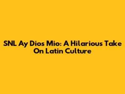 SNL 'Ay Dios Mio': A Hilarious Take On Latin Culture