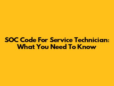 SOC Code For Service Technician: What You Need To Know