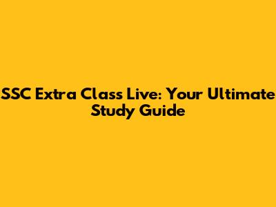 SSC Extra Class Live: Your Ultimate Study Guide