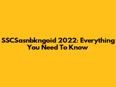 SSCSasnbkngoid 2022: Everything You Need To Know