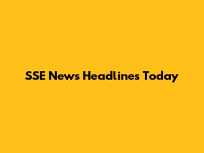 SSE News Headlines Today
