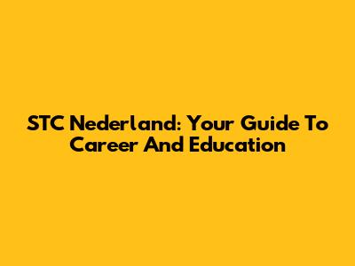 STC Nederland: Your Guide To Career And Education