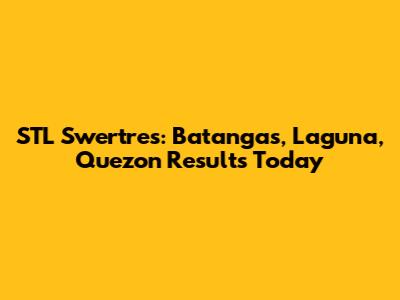STL Swertres: Batangas, Laguna, Quezon Results Today