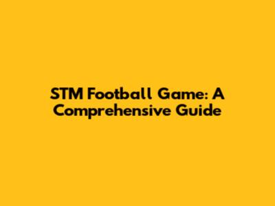 STM Football Game: A Comprehensive Guide
