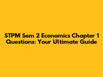 STPM Sem 2 Economics Chapter 1 Questions: Your Ultimate Guide