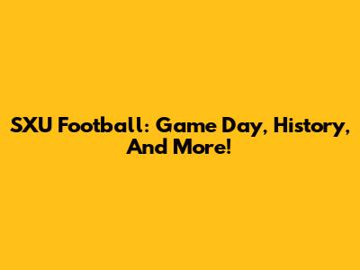 SXU Football: Game Day, History, And More!