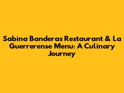 Sabina Bandera's Restaurant & La Guerrerense Menu: A Culinary Journey