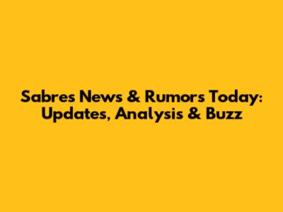 Sabres News & Rumors Today: Updates, Analysis & Buzz