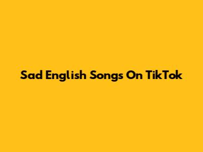 Sad English Songs On TikTok