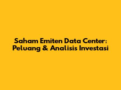 Saham Emiten Data Center: Peluang & Analisis Investasi