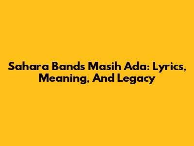 Sahara Band's 'Masih Ada': Lyrics, Meaning, And Legacy