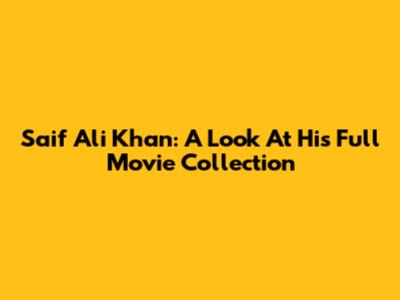 Saif Ali Khan: A Look At His Full Movie Collection